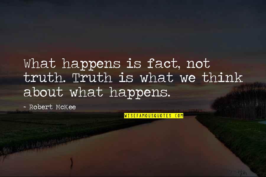 Mckee's Quotes By Robert McKee: What happens is fact, not truth. Truth is