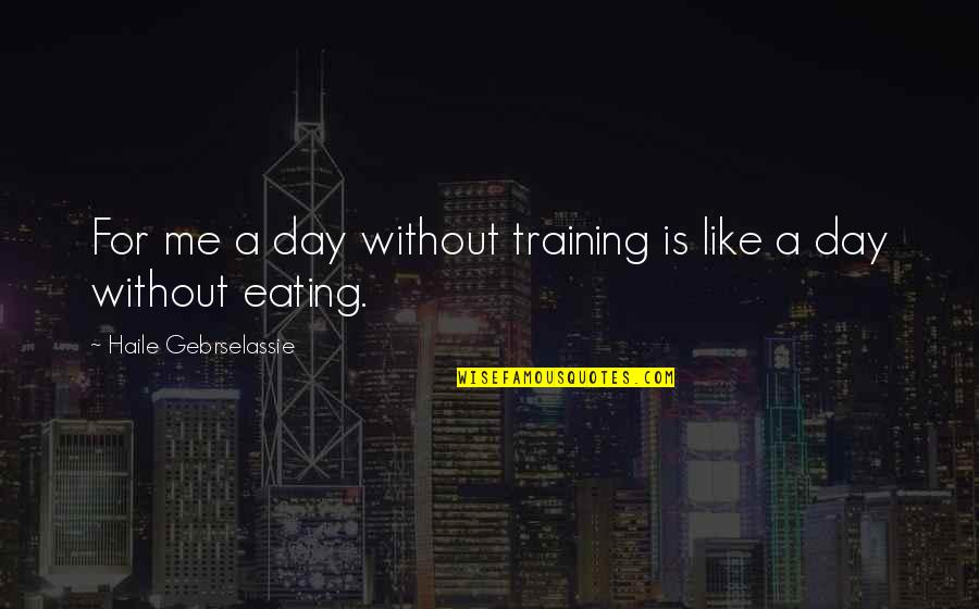Mckeithan Nursery Quotes By Haile Gebrselassie: For me a day without training is like