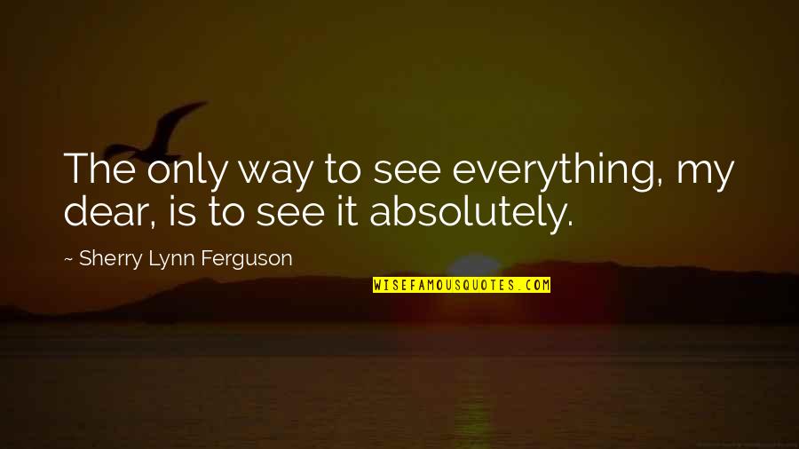 Mckeithen Place Quotes By Sherry Lynn Ferguson: The only way to see everything, my dear, Mckeithen Place Quotes By Sherry Lynn Ferguson: The only way to see everything, my dear,