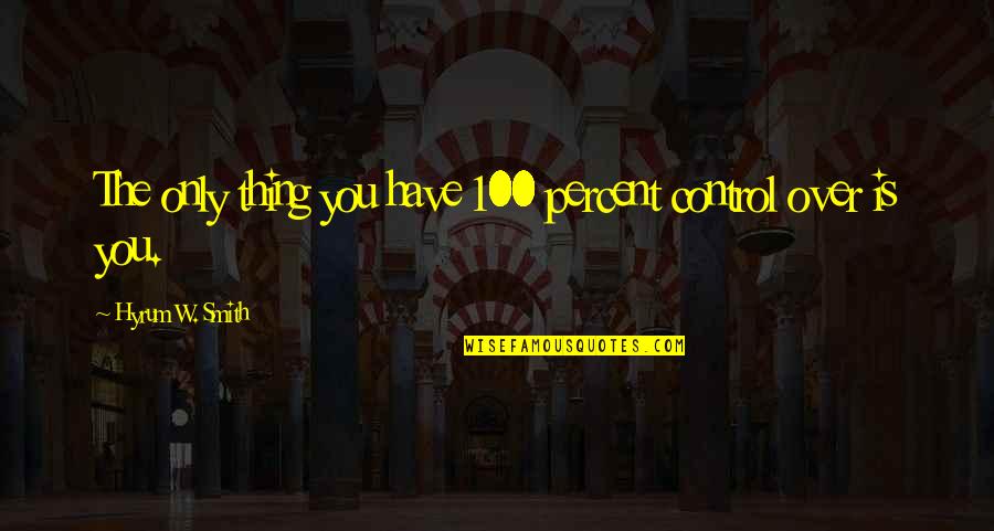 Mckeldin Patapsco Quotes By Hyrum W. Smith: The only thing you have 100 percent control Mckeldin Patapsco Quotes By Hyrum W. Smith: The only thing you have 100 percent control