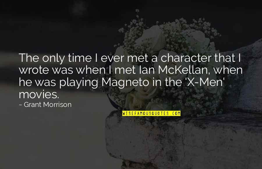 Mckellan Quotes By Grant Morrison: The only time I ever met a character Mckellan Quotes By Grant Morrison: The only time I ever met a character