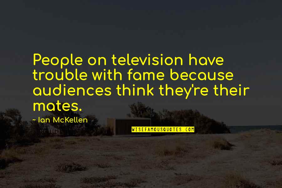 Mckellen Quotes By Ian McKellen: People on television have trouble with fame because
