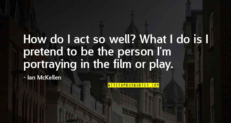 Mckellen Quotes By Ian McKellen: How do I act so well? What I