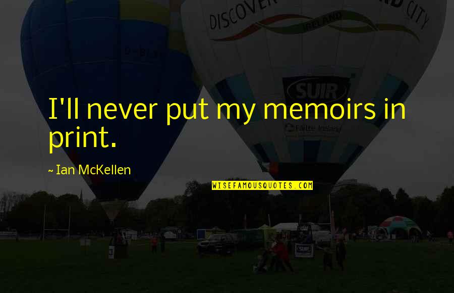 Mckellen Quotes By Ian McKellen: I'll never put my memoirs in print.