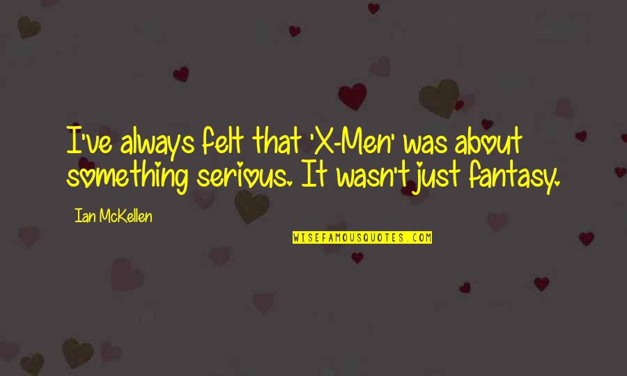 Mckellen Quotes By Ian McKellen: I've always felt that 'X-Men' was about something