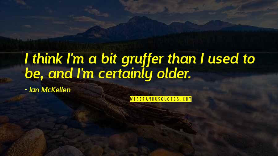 Mckellen Quotes By Ian McKellen: I think I'm a bit gruffer than I
