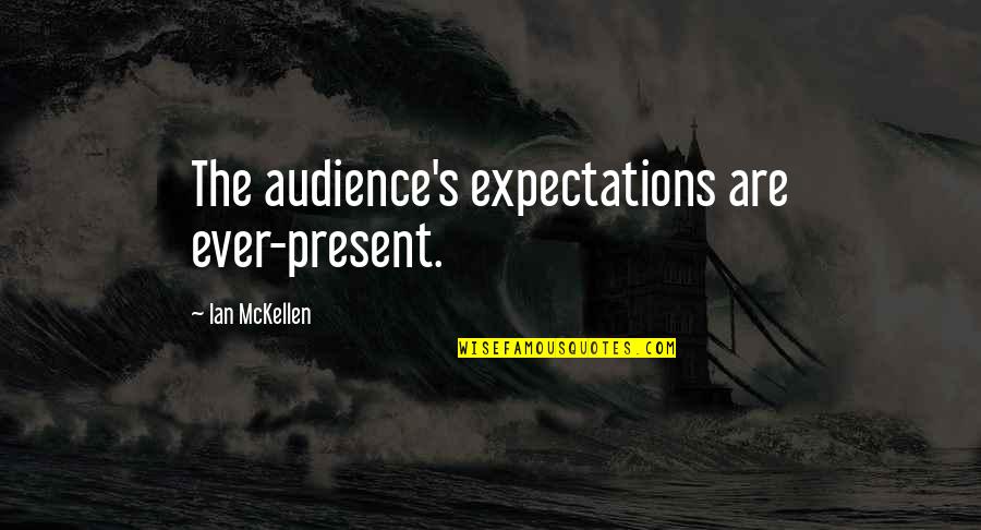 Mckellen Quotes By Ian McKellen: The audience's expectations are ever-present.