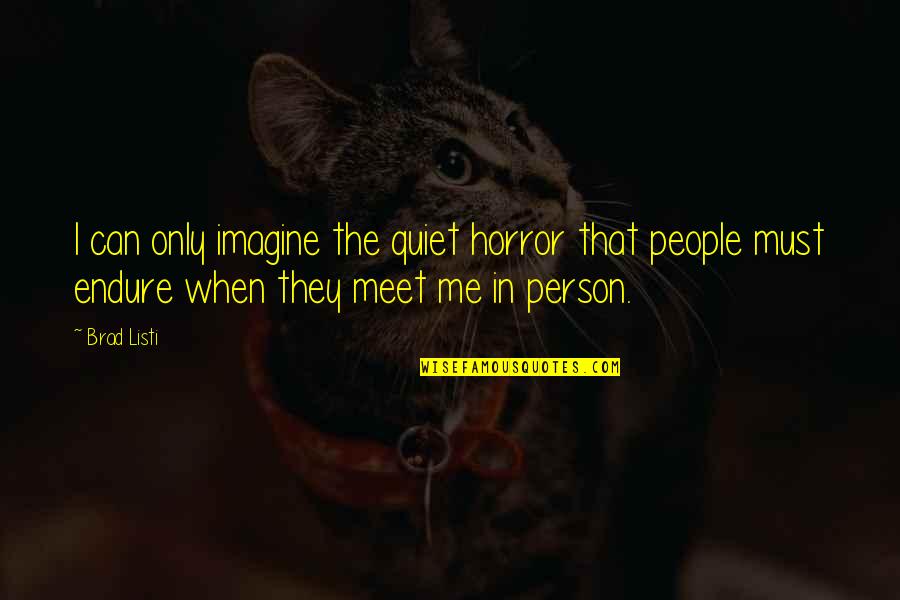 Mckellips Internal Medicine Quotes By Brad Listi: I can only imagine the quiet horror that Mckellips Internal Medicine Quotes By Brad Listi: I can only imagine the quiet horror that