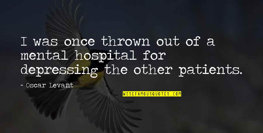Mckellips Internal Medicine Quotes By Oscar Levant: I was once thrown out of a mental