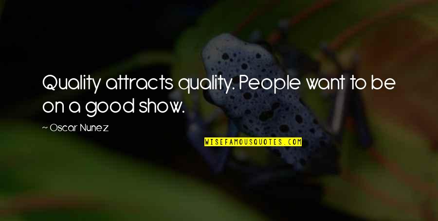 Mckelly Cooper Quotes By Oscar Nunez: Quality attracts quality. People want to be on