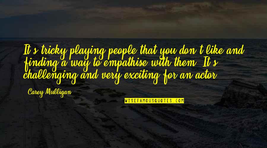 Mckeltar Quotes By Carey Mulligan: It's tricky playing people that you don't like