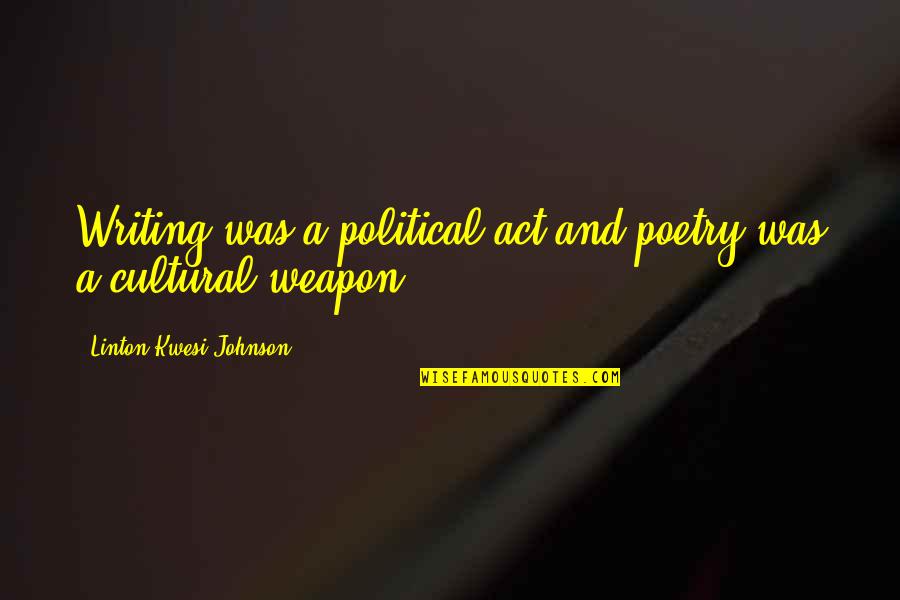 Mckelvin Buffalo Quotes By Linton Kwesi Johnson: Writing was a political act and poetry was Mckelvin Buffalo Quotes By Linton Kwesi Johnson: Writing was a political act and poetry was