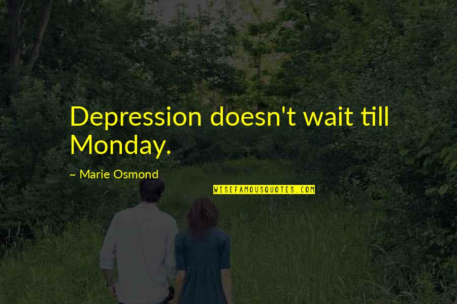 Mckelvin Buffalo Quotes By Marie Osmond: Depression doesn't wait till Monday. Mckelvin Buffalo Quotes By Marie Osmond: Depression doesn't wait till Monday.
