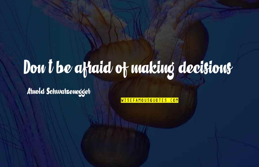 Mckelvins Quotes By Arnold Schwarzenegger: Don't be afraid of making decisions. Mckelvins Quotes By Arnold Schwarzenegger: Don't be afraid of making decisions.