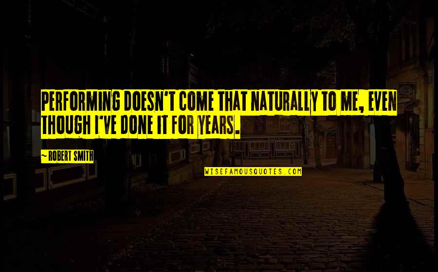 Mckelvins Quotes By Robert Smith: Performing doesn't come that naturally to me, even