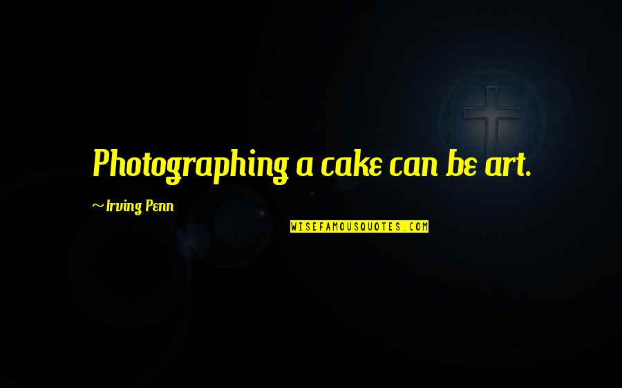 Mckelvy House Quotes By Irving Penn: Photographing a cake can be art.