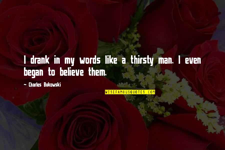 Mckelway Russell Quotes By Charles Bukowski: I drank in my words like a thirsty Mckelway Russell Quotes By Charles Bukowski: I drank in my words like a thirsty