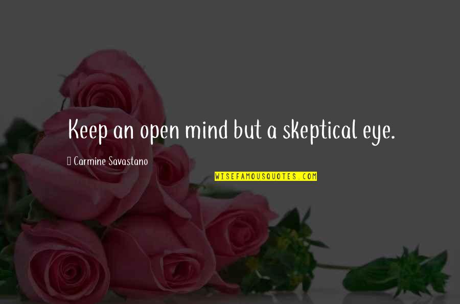 Mckemie Home Quotes By Carmine Savastano: Keep an open mind but a skeptical eye. Mckemie Home Quotes By Carmine Savastano: Keep an open mind but a skeptical eye.