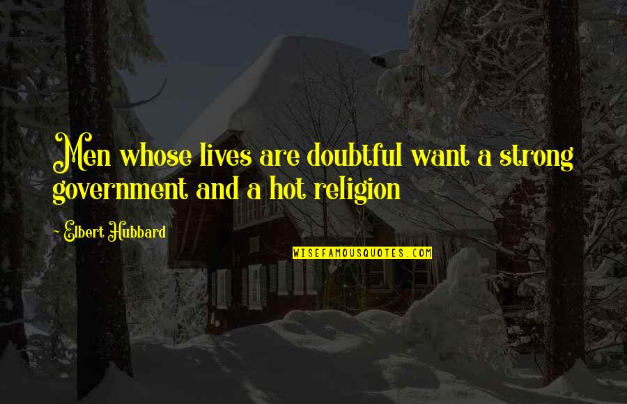 Mckemie Home Quotes By Elbert Hubbard: Men whose lives are doubtful want a strong