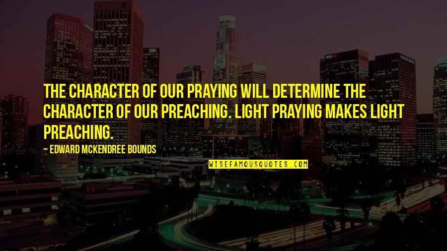 Mckendree Quotes By Edward McKendree Bounds: The character of our praying will determine the