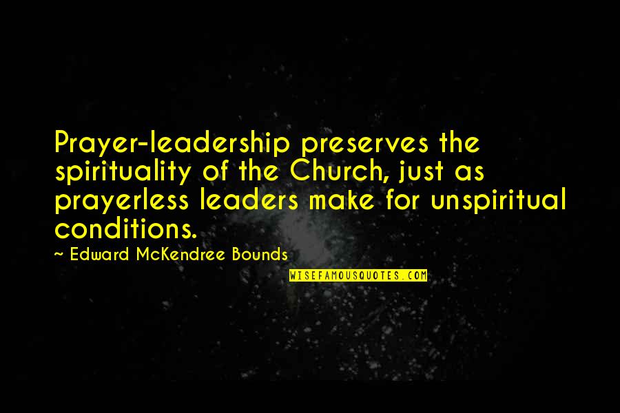 Mckendree Quotes By Edward McKendree Bounds: Prayer-leadership preserves the spirituality of the Church, just
