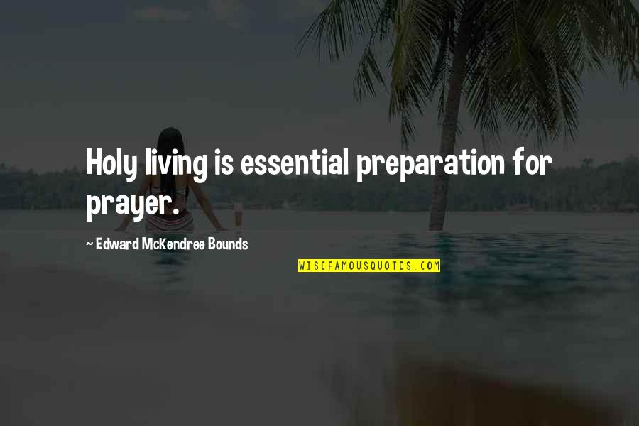 Mckendree Quotes By Edward McKendree Bounds: Holy living is essential preparation for prayer.