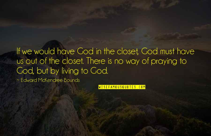 Mckendree Quotes By Edward McKendree Bounds: If we would have God in the closet,