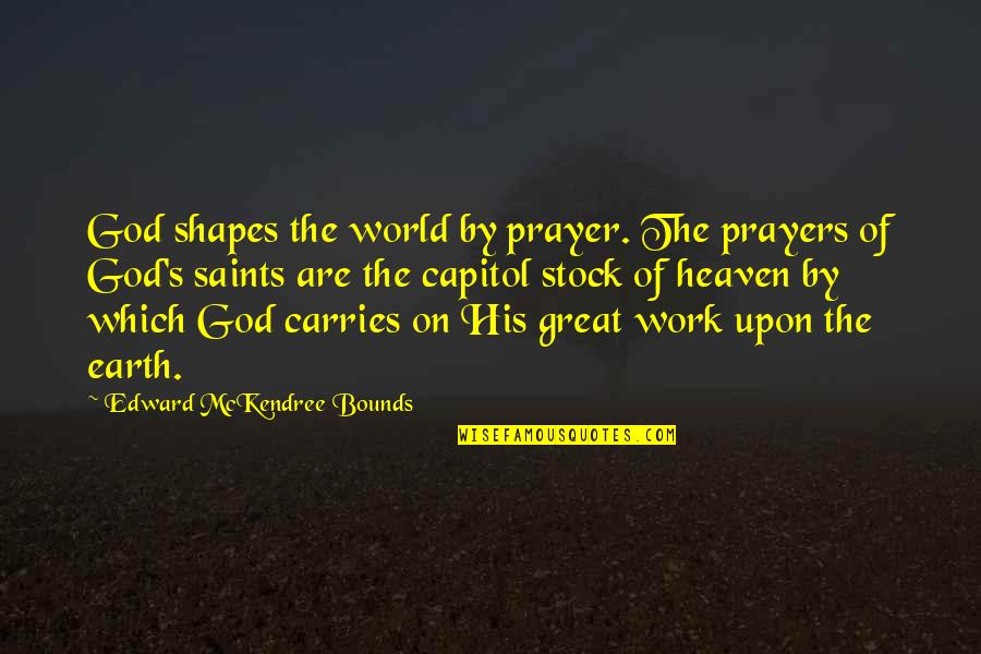 Mckendree Quotes By Edward McKendree Bounds: God shapes the world by prayer. The prayers