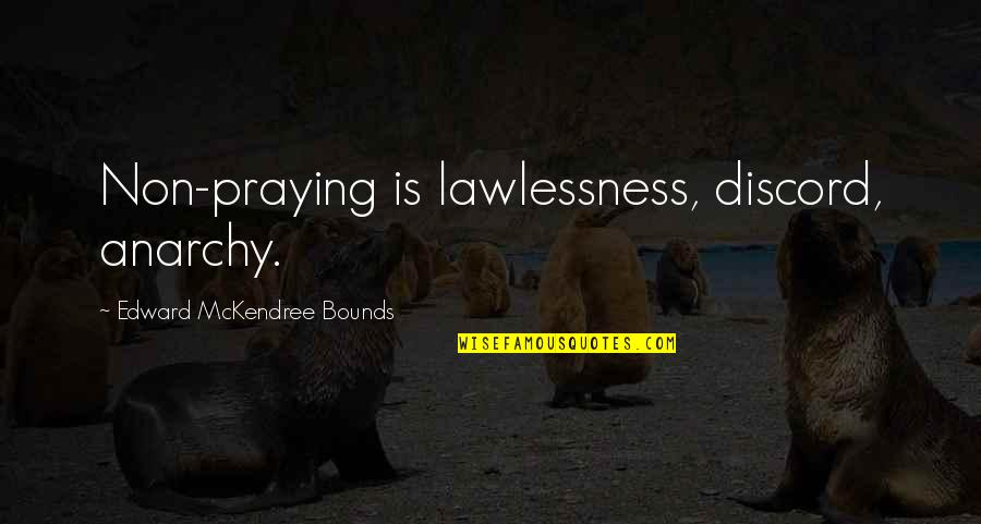 Mckendree Quotes By Edward McKendree Bounds: Non-praying is lawlessness, discord, anarchy.