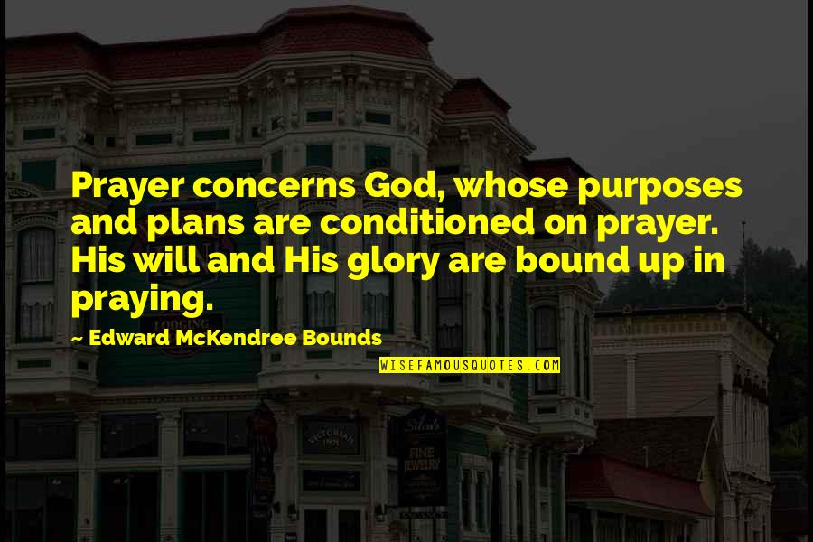 Mckendree Quotes By Edward McKendree Bounds: Prayer concerns God, whose purposes and plans are