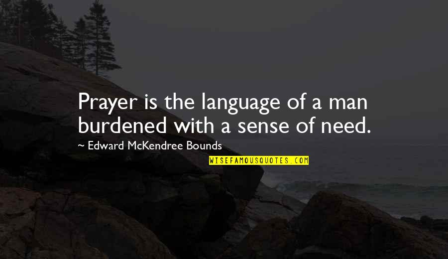 Mckendree Quotes By Edward McKendree Bounds: Prayer is the language of a man burdened