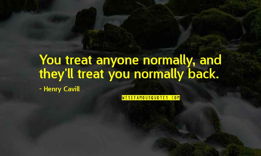 Mckendricks Atlanta Quotes By Henry Cavill: You treat anyone normally, and they'll treat you
