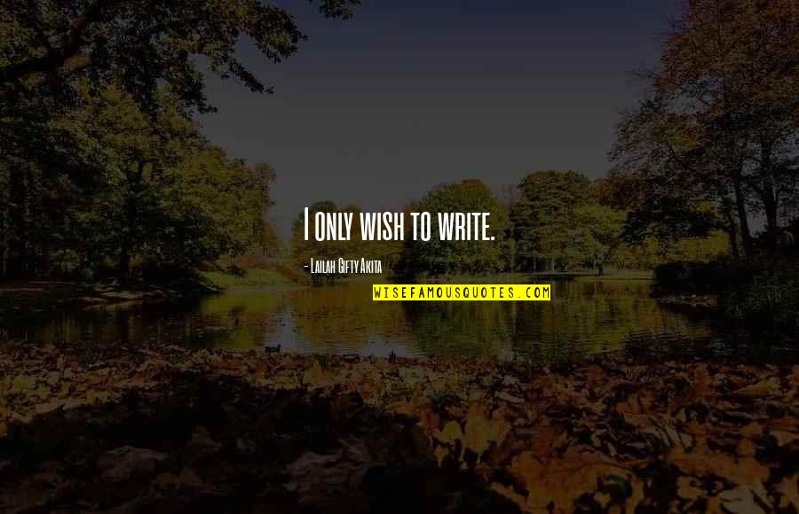 Mckendricks Atlanta Quotes By Lailah Gifty Akita: I only wish to write. Mckendricks Atlanta Quotes By Lailah Gifty Akita: I only wish to write.