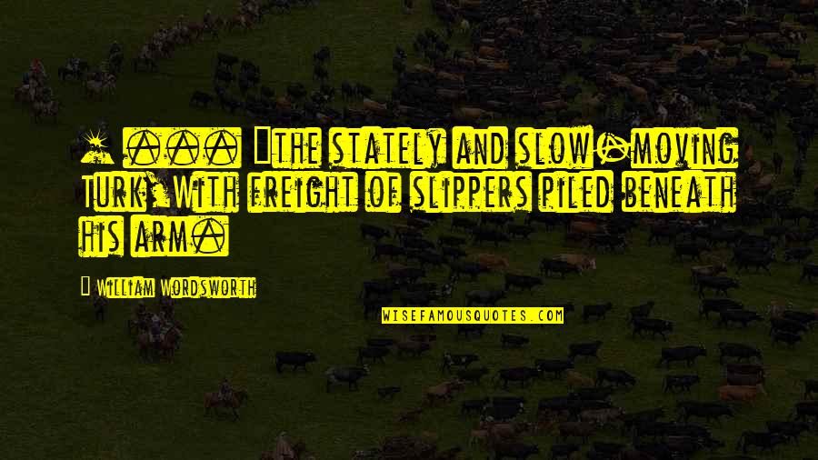 Mckendry Semer Quotes By William Wordsworth: [ ... ]the stately and slow-moving Turk,With freight
