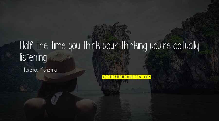 Mckenna Quotes By Terence McKenna: Half the time you think your thinking you're