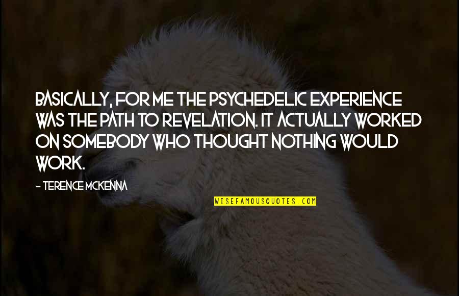 Mckenna Terence Quotes By Terence McKenna: Basically, for me the psychedelic experience was the