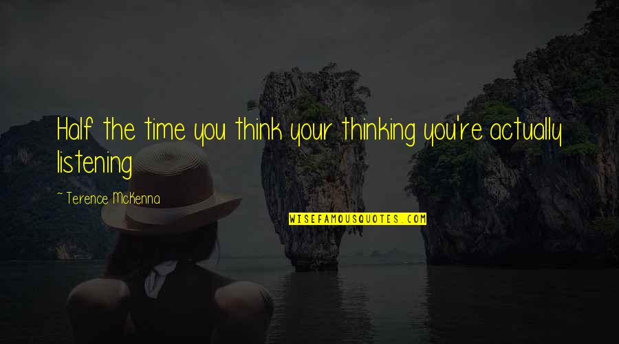 Mckenna Terence Quotes By Terence McKenna: Half the time you think your thinking you're