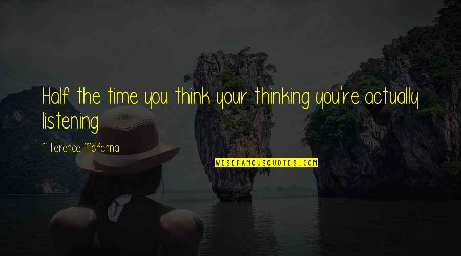 Mckenna Terence Quotes By Terence McKenna: Half the time you think your thinking you're Mckenna Terence Quotes By Terence McKenna: Half the time you think your thinking you're