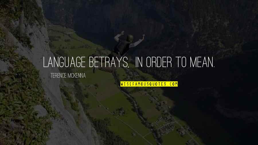 Mckenna Terence Quotes By Terence McKenna: Language betrays, in order to mean. Mckenna Terence Quotes By Terence McKenna: Language betrays, in order to mean.