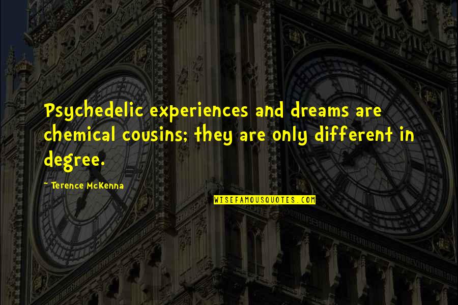 Mckenna Terence Quotes By Terence McKenna: Psychedelic experiences and dreams are chemical cousins; they Mckenna Terence Quotes By Terence McKenna: Psychedelic experiences and dreams are chemical cousins; they