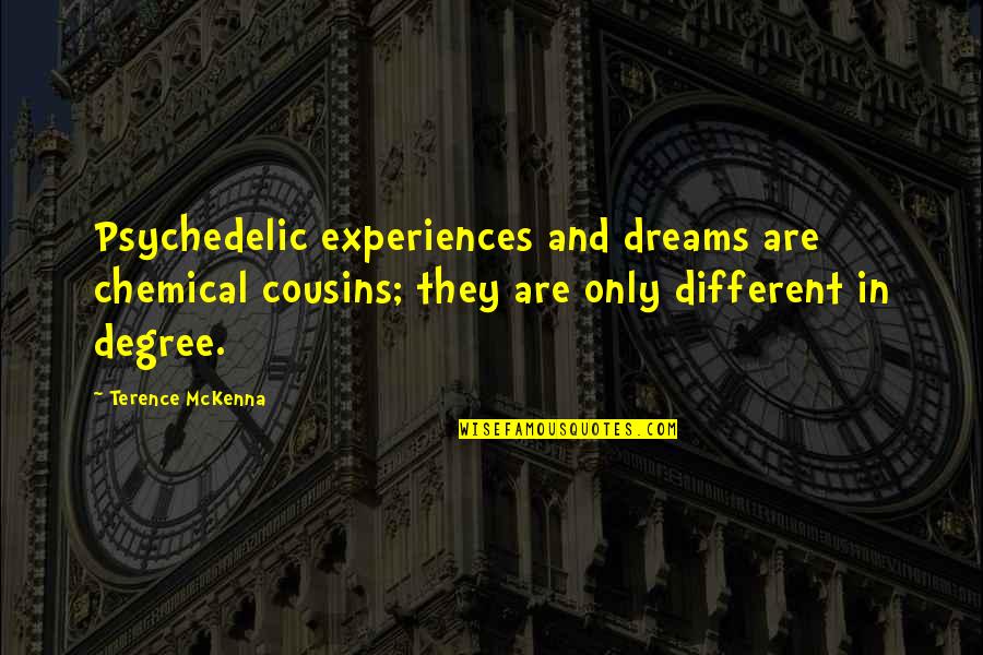 Mckenna Terence Quotes By Terence McKenna: Psychedelic experiences and dreams are chemical cousins; they