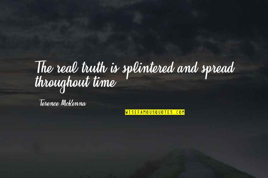 Mckenna Terence Quotes By Terence McKenna: The real truth is splintered and spread throughout Mckenna Terence Quotes By Terence McKenna: The real truth is splintered and spread throughout