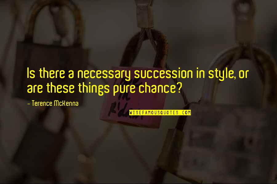 Mckenna Terence Quotes By Terence McKenna: Is there a necessary succession in style, or Mckenna Terence Quotes By Terence McKenna: Is there a necessary succession in style, or