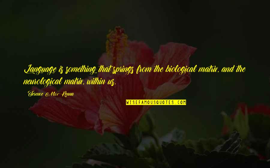 Mckenna Terence Quotes By Terence McKenna: Language is something that springs from the biological Mckenna Terence Quotes By Terence McKenna: Language is something that springs from the biological