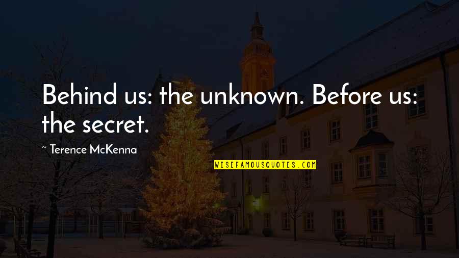 Mckenna Terence Quotes By Terence McKenna: Behind us: the unknown. Before us: the secret.