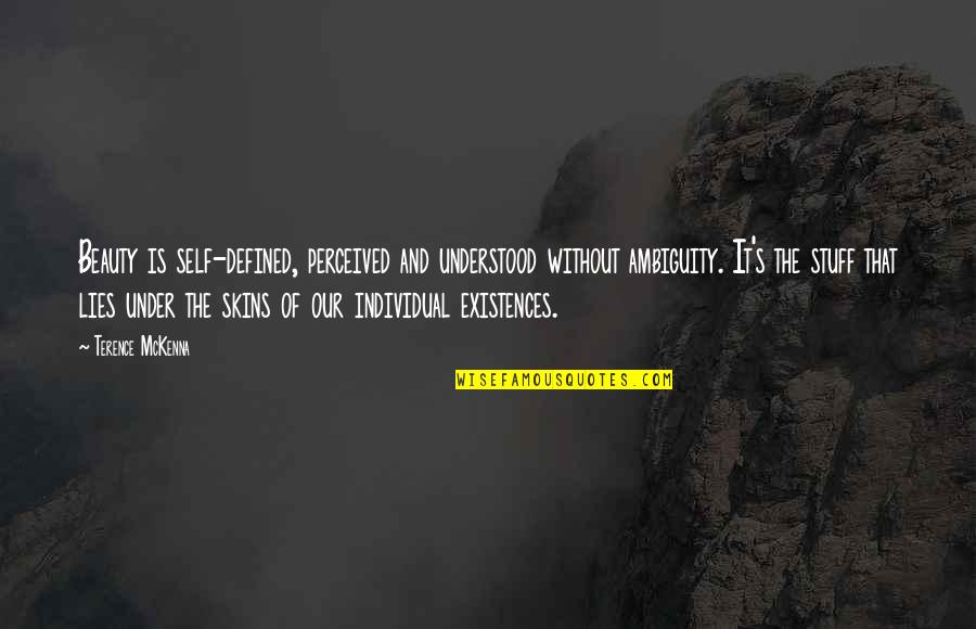 Mckenna Terence Quotes By Terence McKenna: Beauty is self-defined, perceived and understood without ambiguity. Mckenna Terence Quotes By Terence McKenna: Beauty is self-defined, perceived and understood without ambiguity.