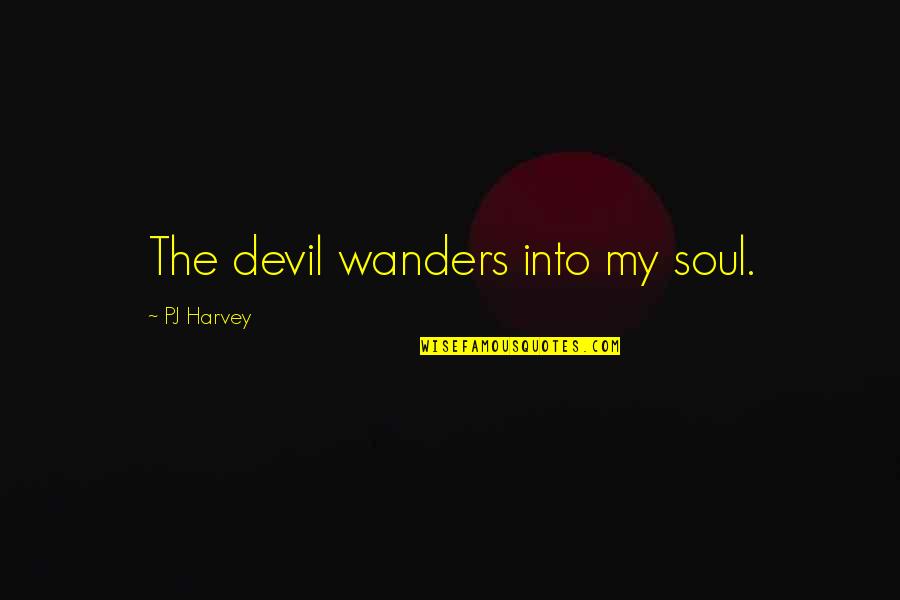 Mckennah Leclair Quotes By PJ Harvey: The devil wanders into my soul. Mckennah Leclair Quotes By PJ Harvey: The devil wanders into my soul.
