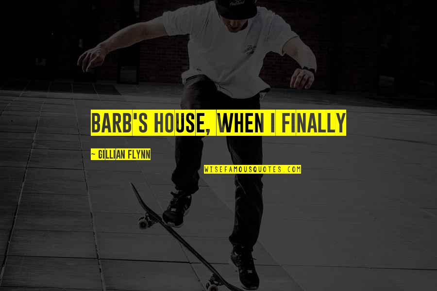Mckennah Tanzosch Quotes By Gillian Flynn: Barb's house, when I finally Mckennah Tanzosch Quotes By Gillian Flynn: Barb's house, when I finally