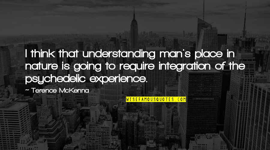 Mckenna's Quotes By Terence McKenna: I think that understanding man's place in nature