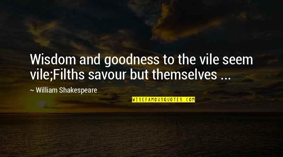 Mckennitt Highwayman Quotes By William Shakespeare: Wisdom and goodness to the vile seem vile;Filths Mckennitt Highwayman Quotes By William Shakespeare: Wisdom and goodness to the vile seem vile;Filths